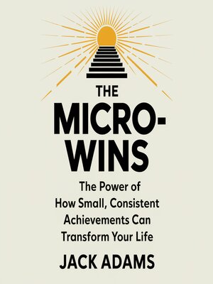 cover image of The Power of Micro-Wins – How Small, Consistent Achievements Can Transform Your Life